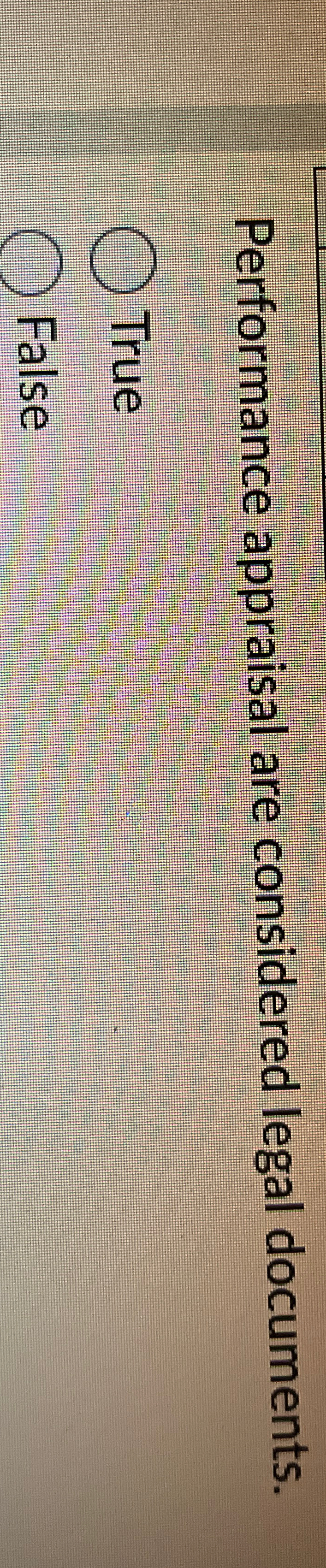  Performance appraisal are considered legal documents. True False 