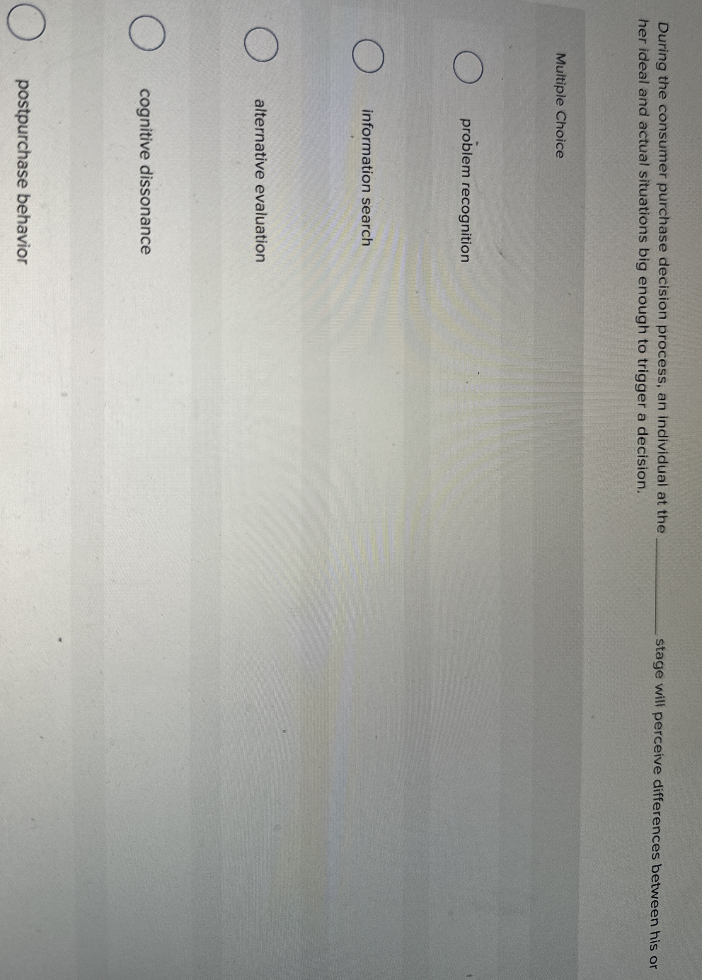  During the consumer purchase decision process, an individual at the her