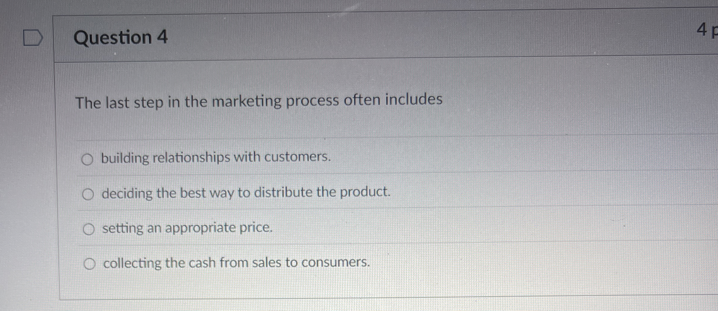  Question 4 The last step in the marketing process often includes