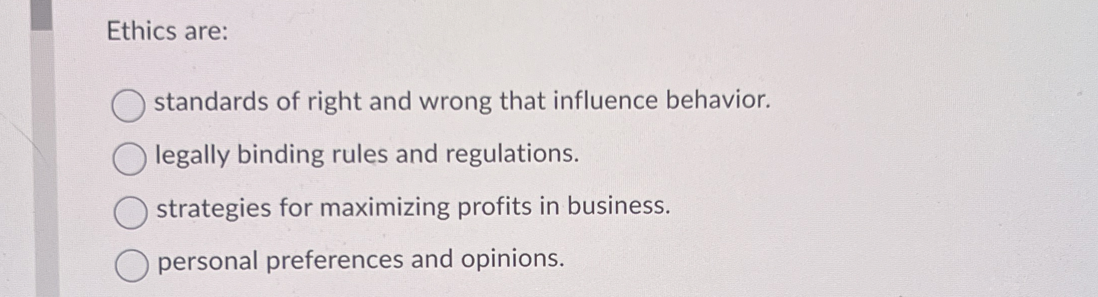  Ethics are: standards of right and wrong that influence behavior. legally