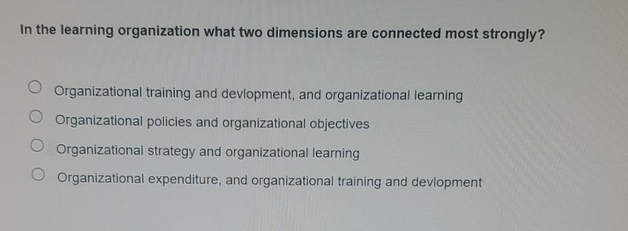  In the learning organization what two dimensions are connected most strongly?