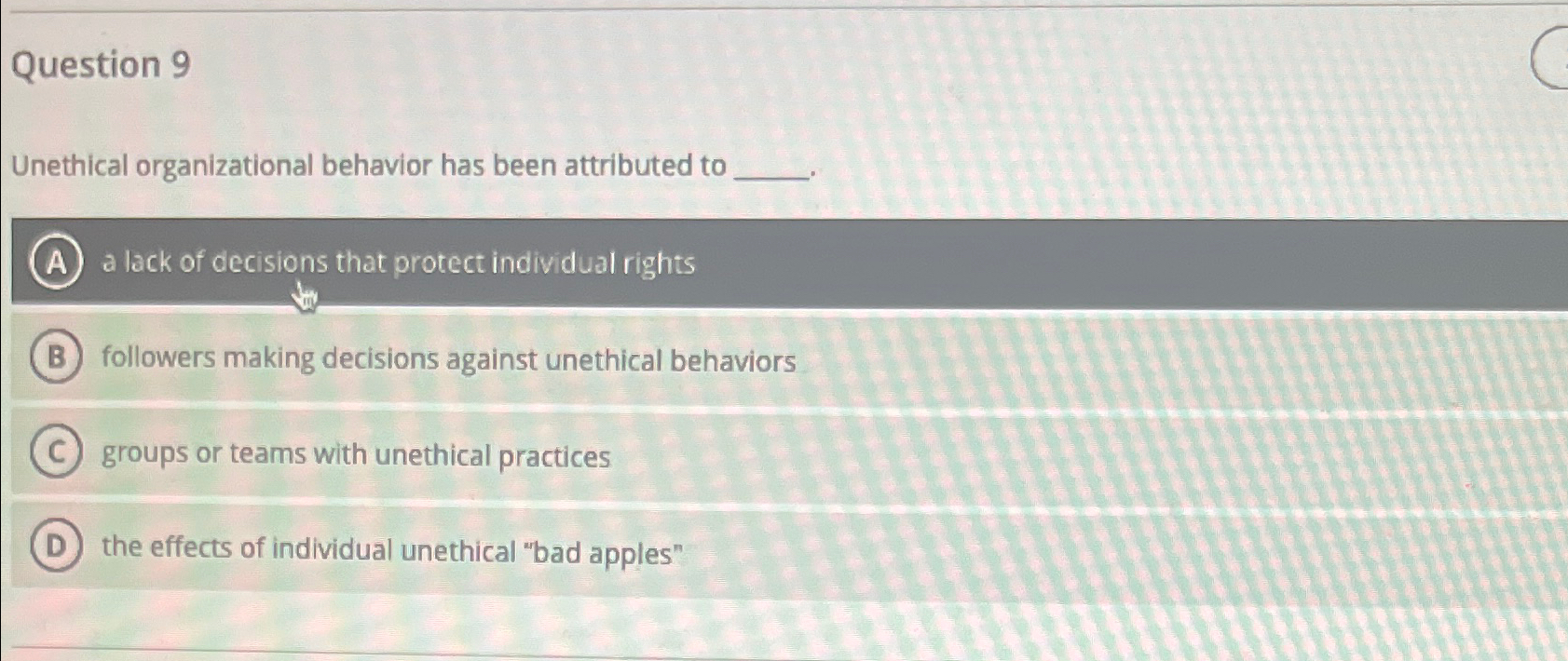  Question 9 Unethical organizational behavior has been attributed to (A) a