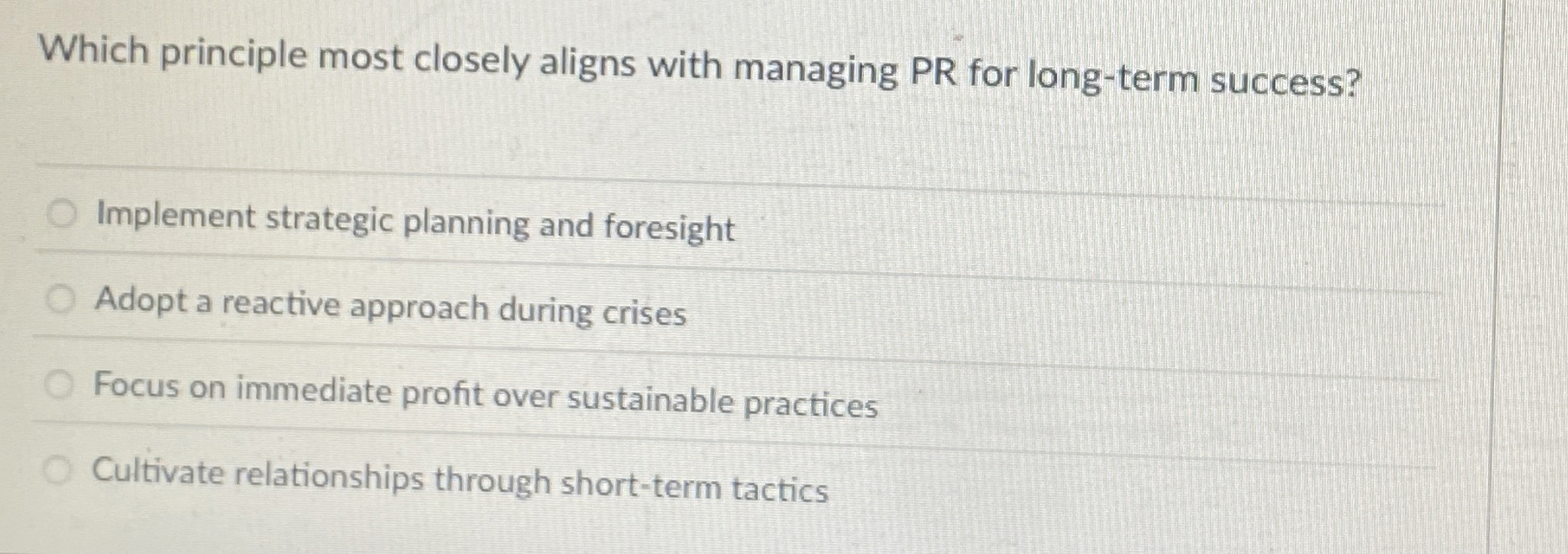  Which principle most closely aligns with managing PR for long-term success?