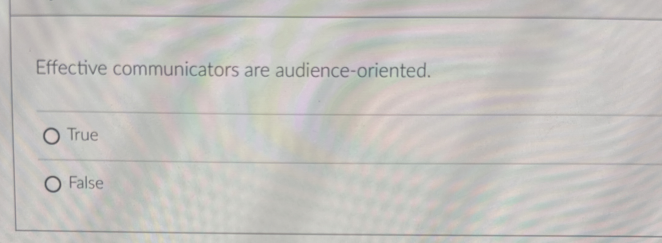  Effective communicators are audience-oriented. True False 