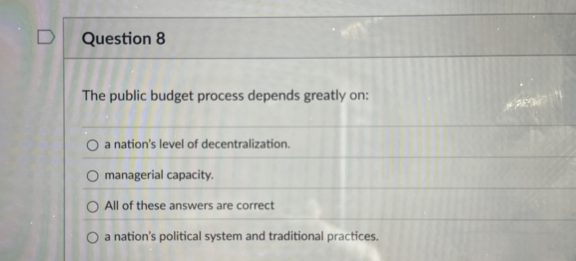  Question 8 The public budget process depends greatly on: a nation's