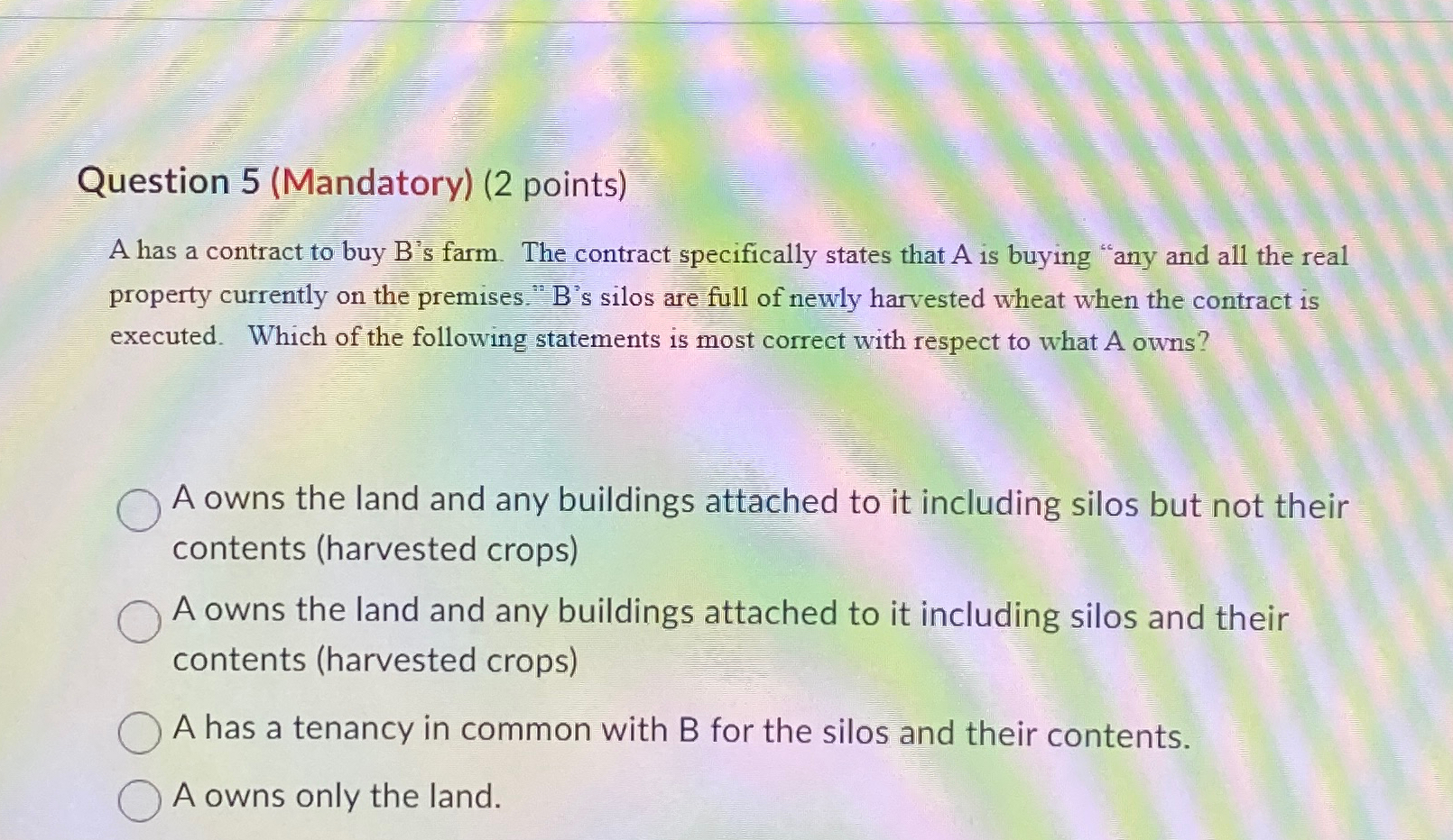  Question 5(Mandatory)(2 points) A has a contract to buy B's farm.