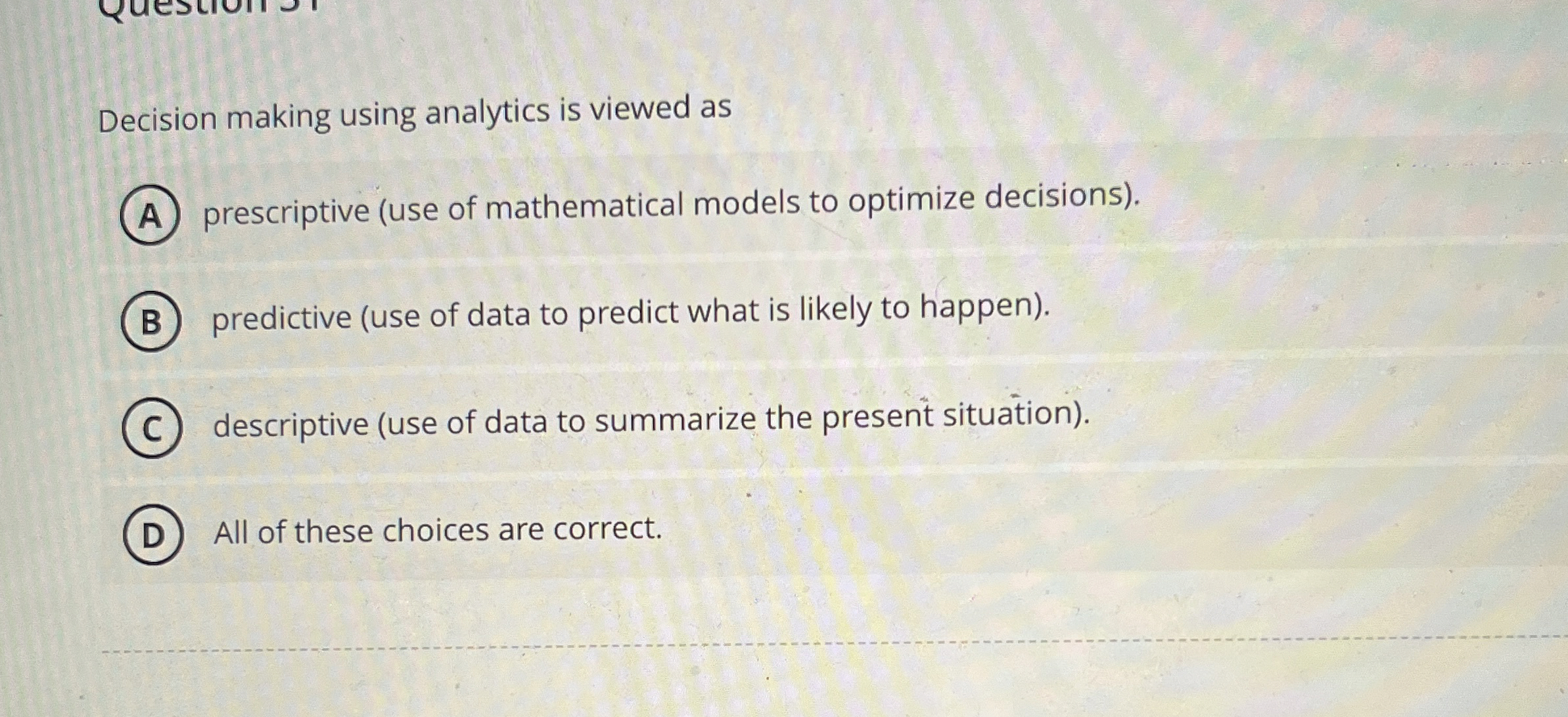  Decision making using analytics is viewed as prescriptive (use of mathematical
