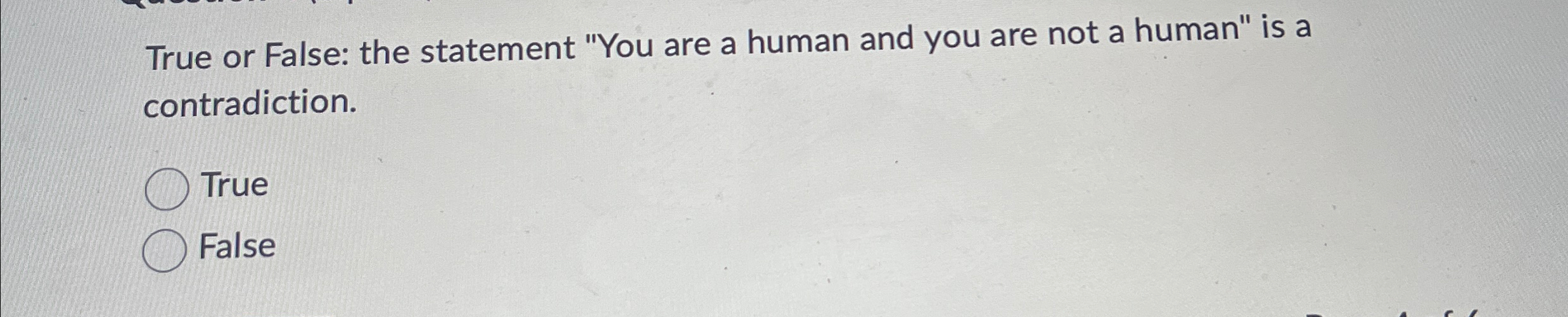  True or False: the statement "You are a human and you