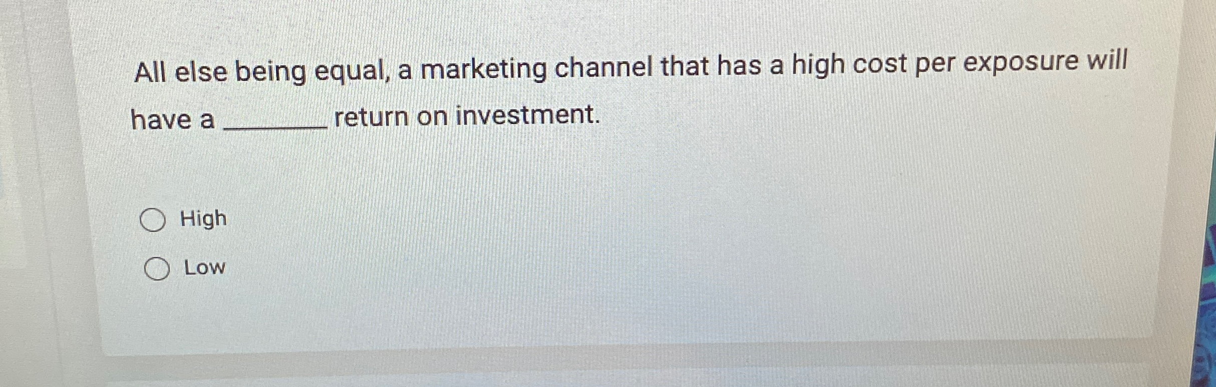  All else being equal, a marketing channel that has a high