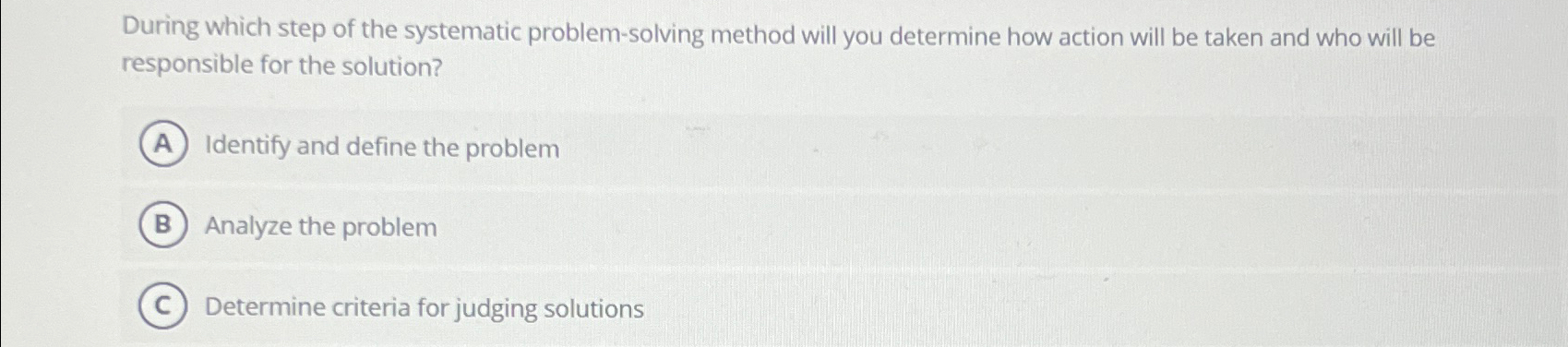 During which step of the systematic problem-solving method will you determine