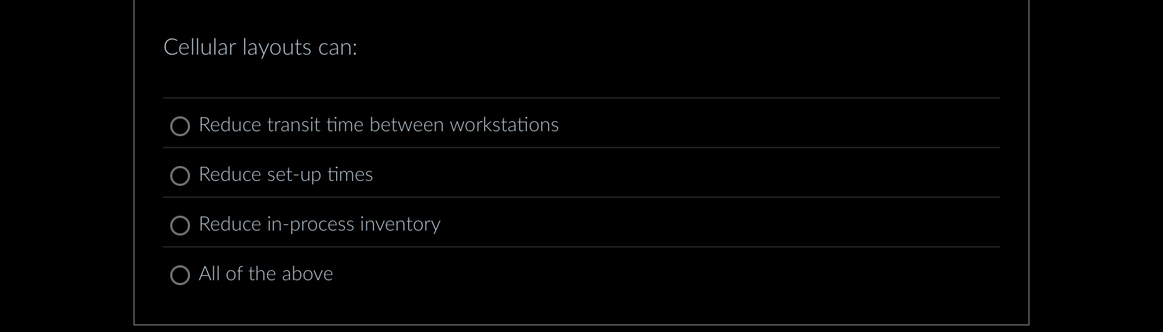  Cellular layouts can: Reduce transit time between workstations Reduce set-up times