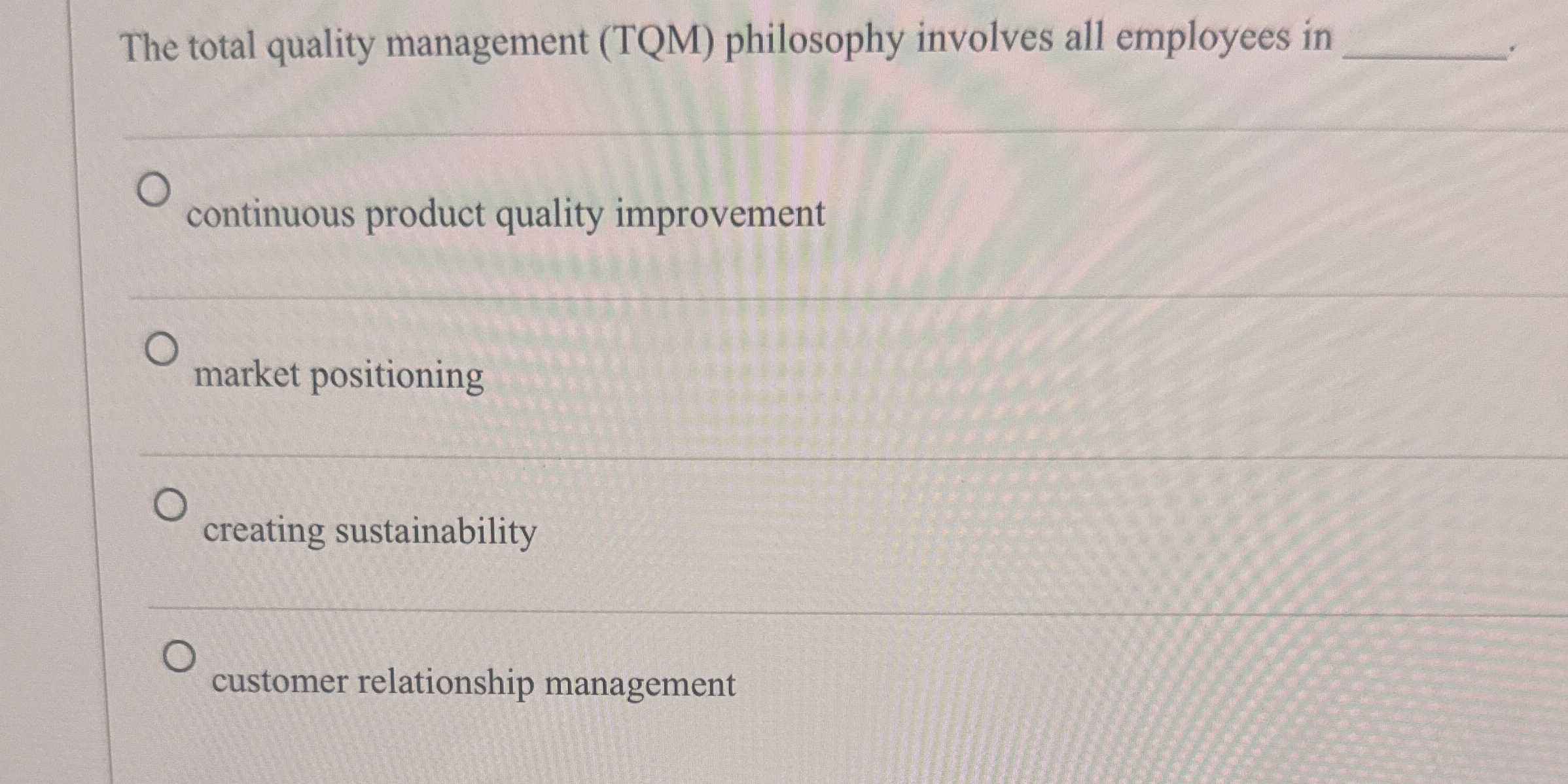  The total quality management (TQM) philosophy involves all employees in continuous