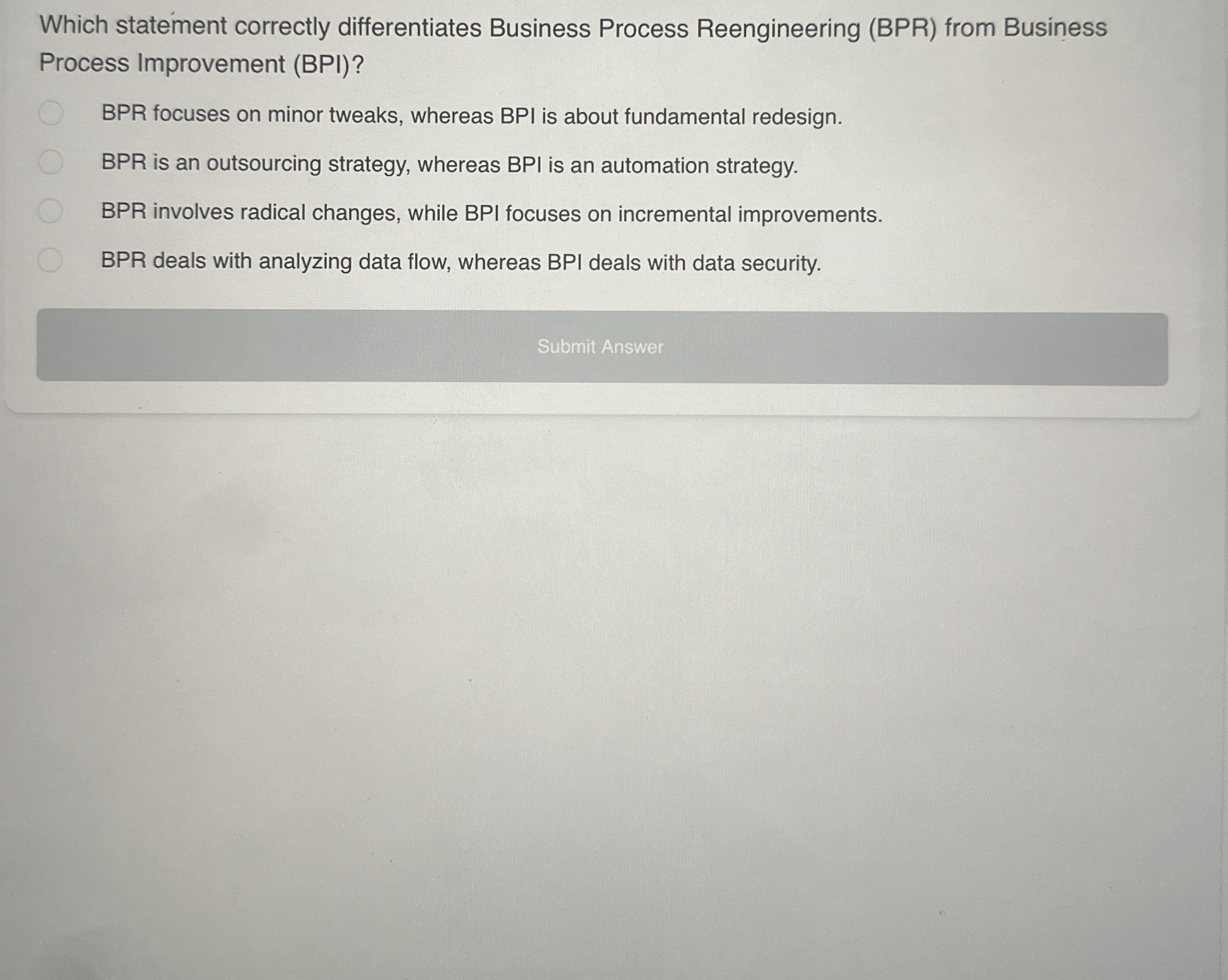  Which statement correctly differentiates Business Process Reengineering (BPR) from Business Process