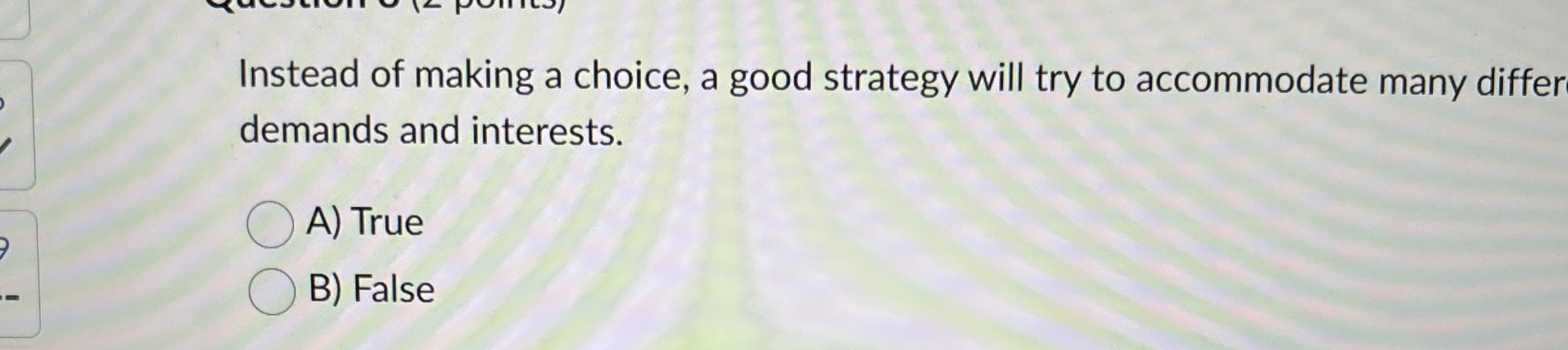  Instead of making a choice, a good strategy will try to