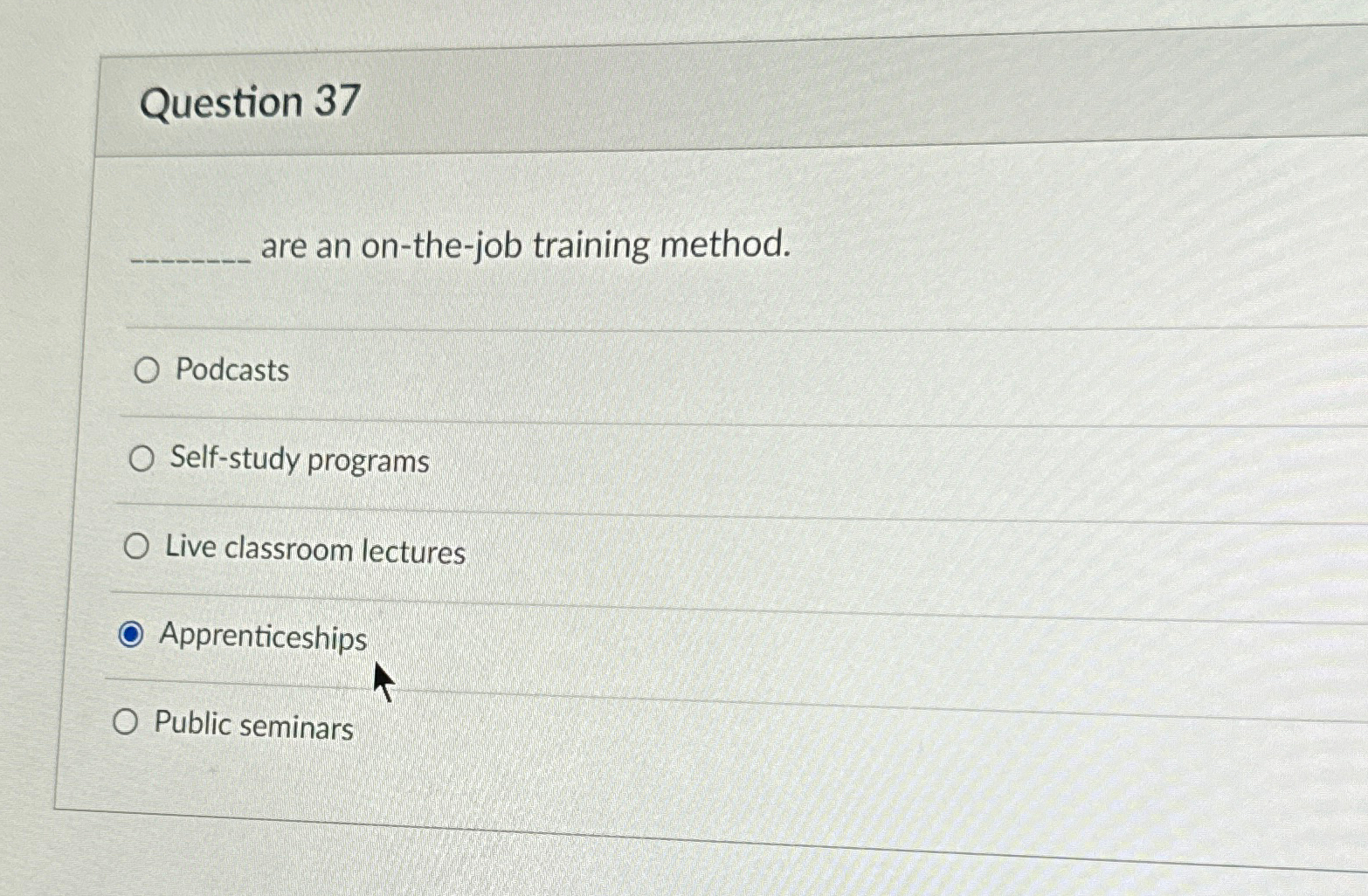  Question 37 q, are an on-the-job training method. Podcasts Self-study programs