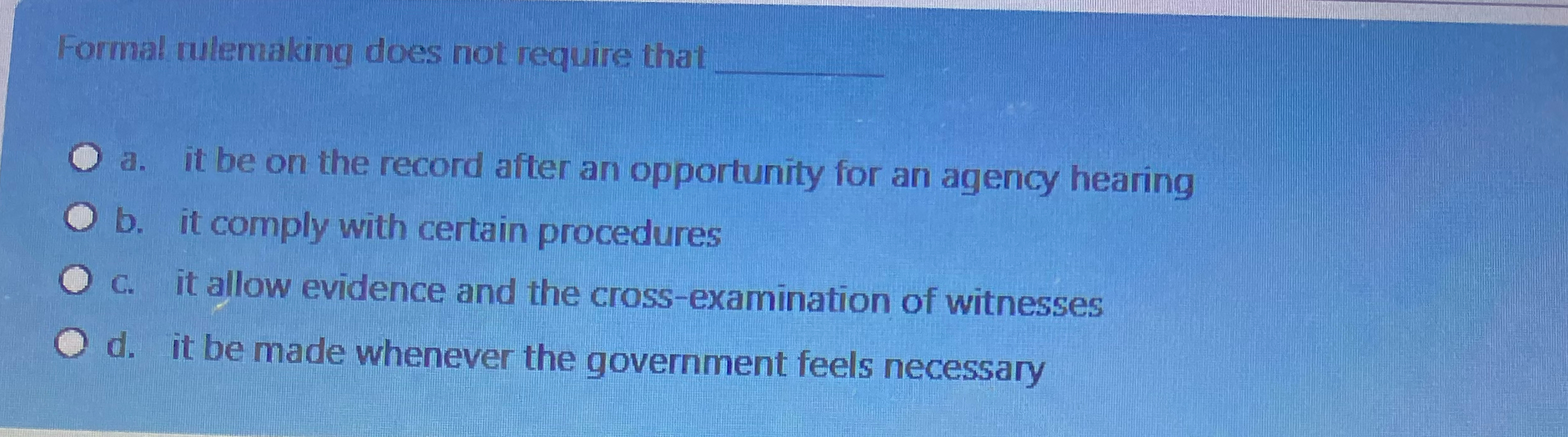  Formal rulemaking does not require that a. it be on the