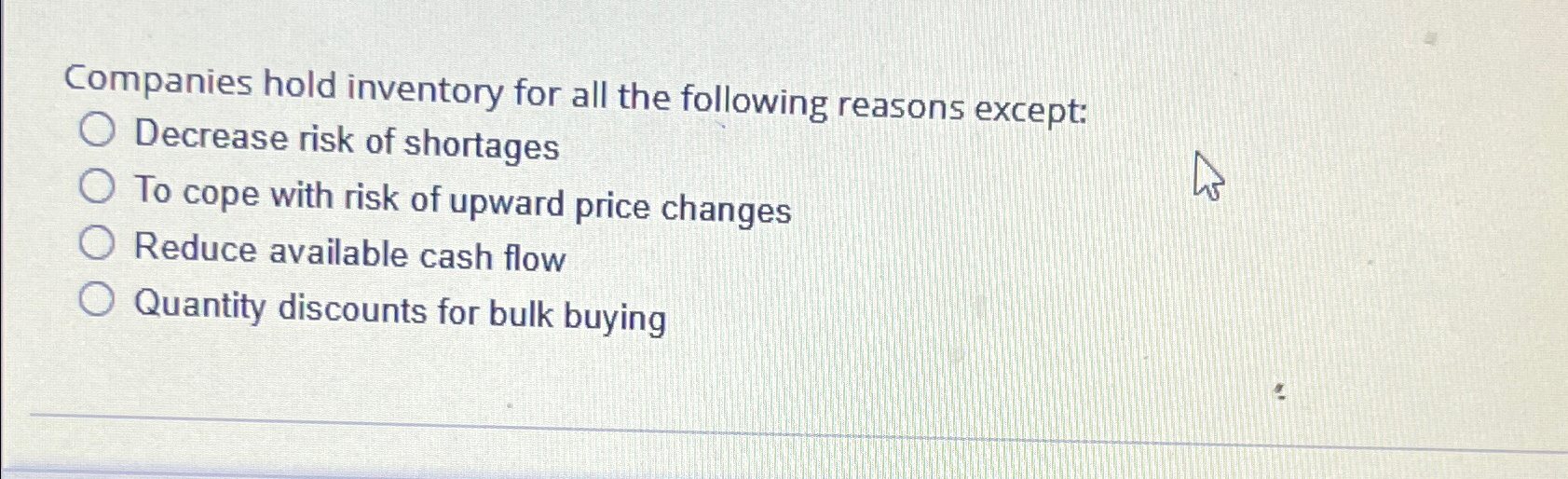  Companies hold inventory for all the following reasons except: Decrease risk