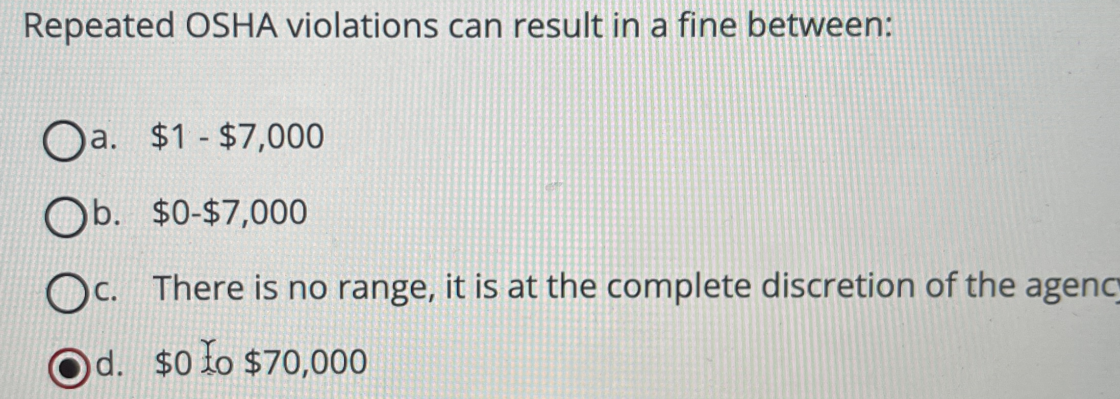  Repeated OSHA violations can result in a fine between: a. $1-$7,000