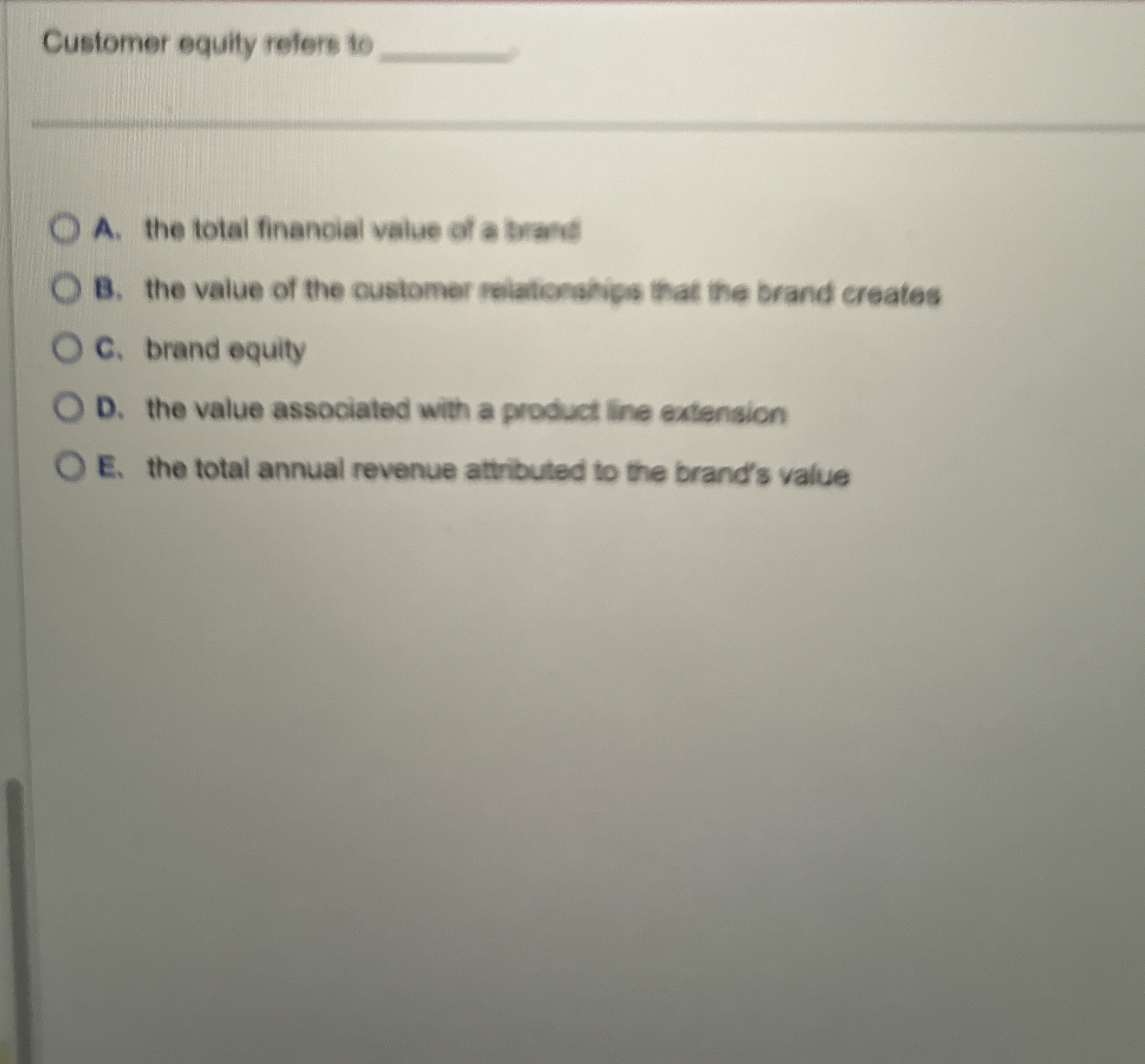  Customer equity refers to A. the total finanoial value of a