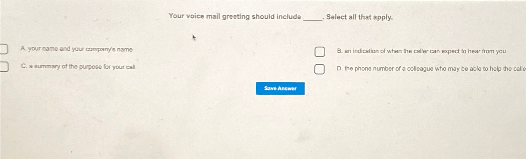 Your voice mail greeting should include Select all that apply. A.