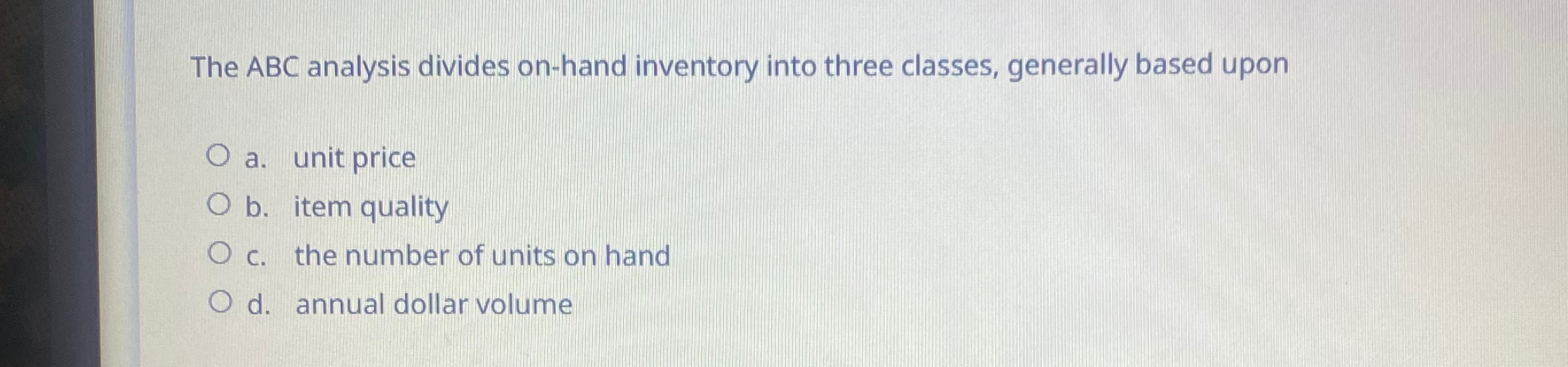  The ABC analysis divides on-hand inventory into three classes, generally based