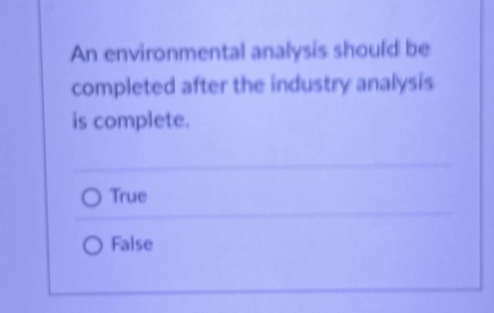  An environmental analysis should be completed after the industry analysis is