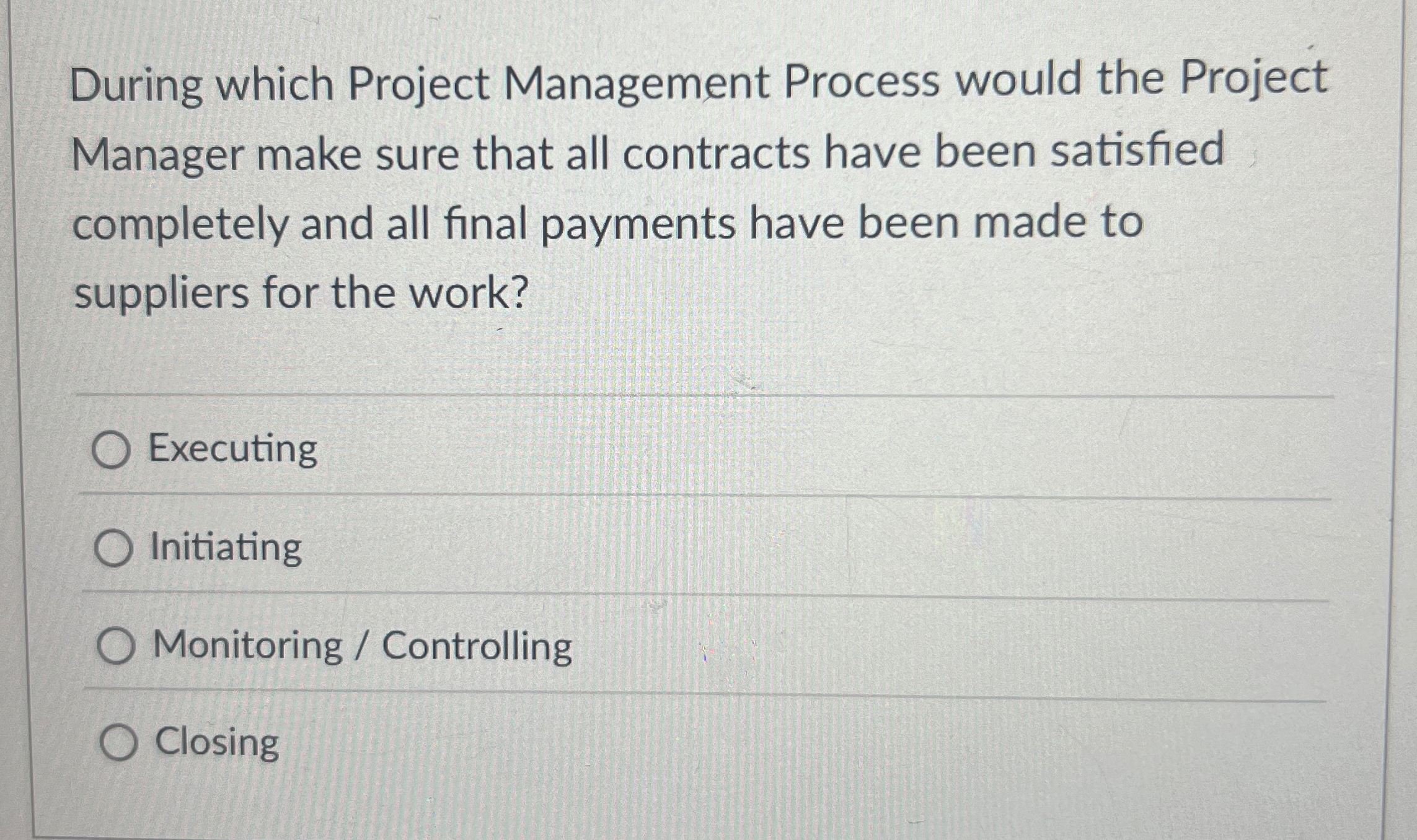  During which Project Management Process would the Project Manager make sure