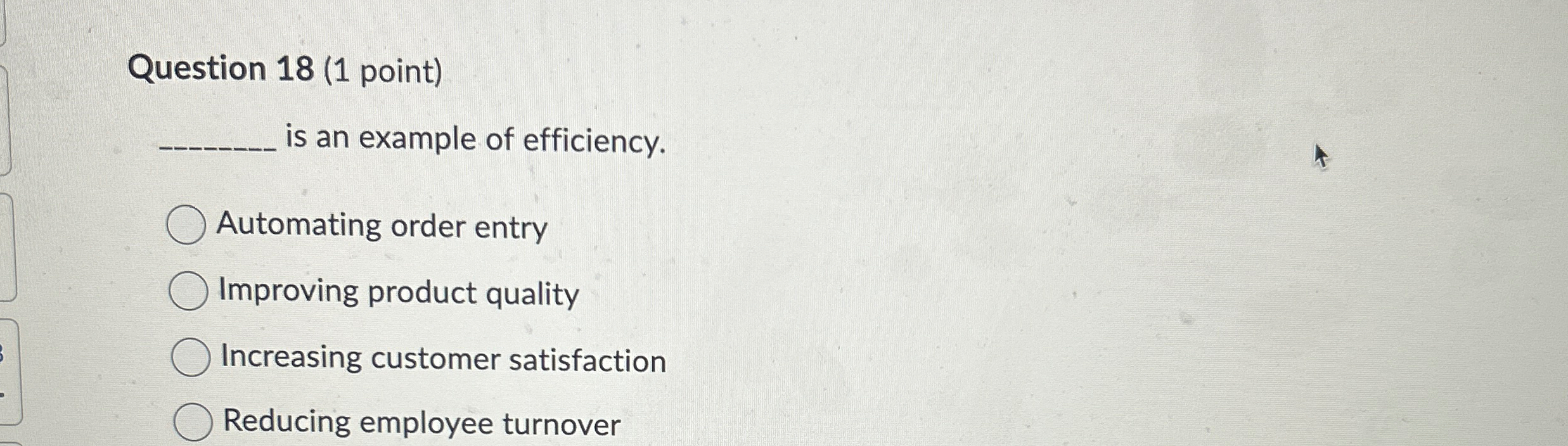  Question 18(1 point) is an example of efficiency. Automating order entry