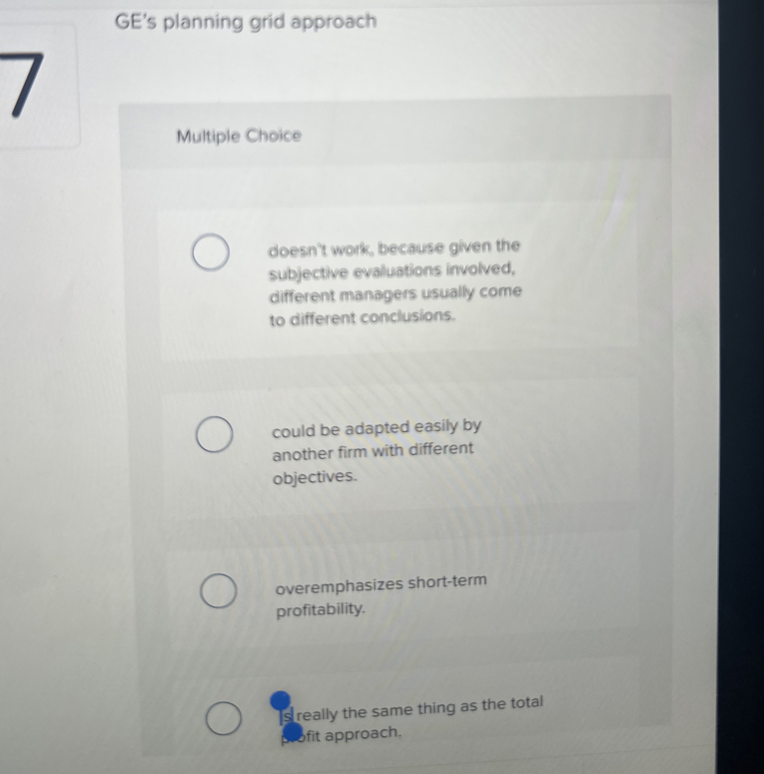  GE's planning grid approach Multiple Choice doesn't work, because given the