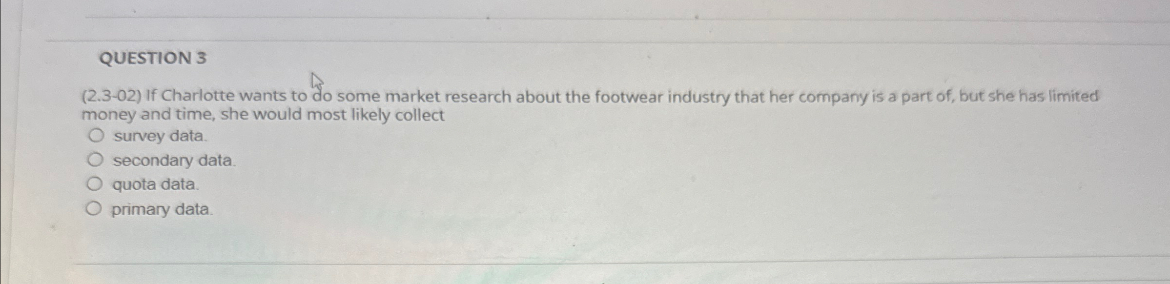  QUESTION 3 (2.3-02) If Charlotte wants to do some market research