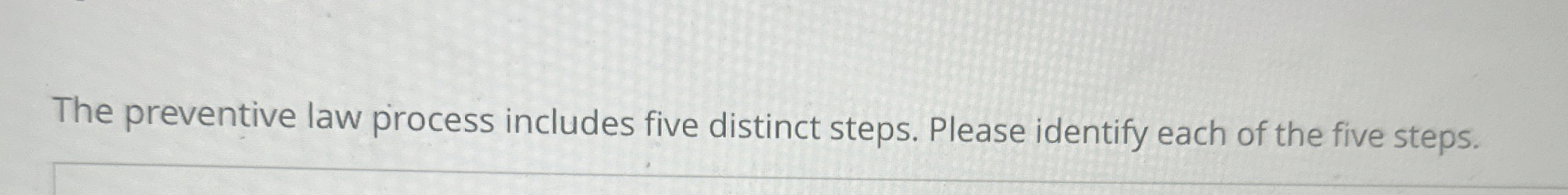  The preventive law process includes five distinct steps. Please identify each