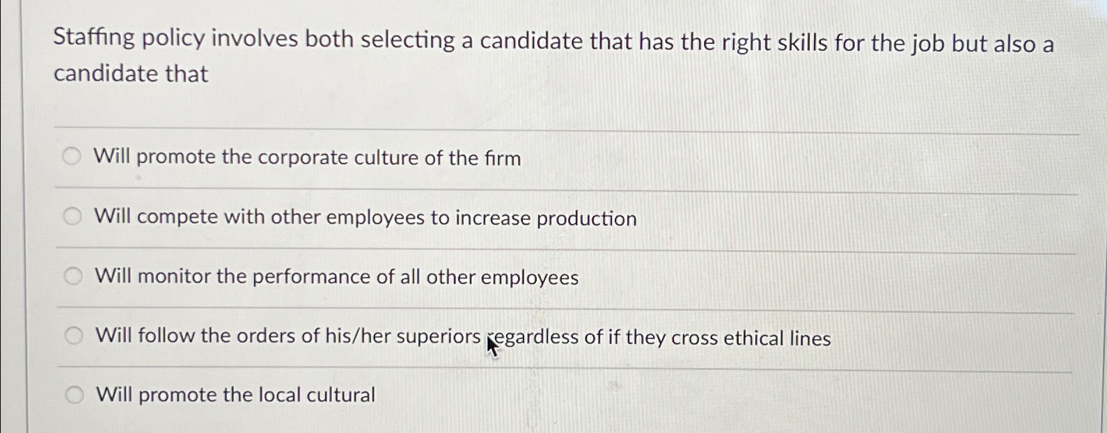  Staffing policy involves both selecting a candidate that has the right
