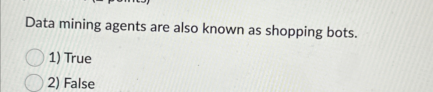  Data mining agents are also known as shopping bots. True False