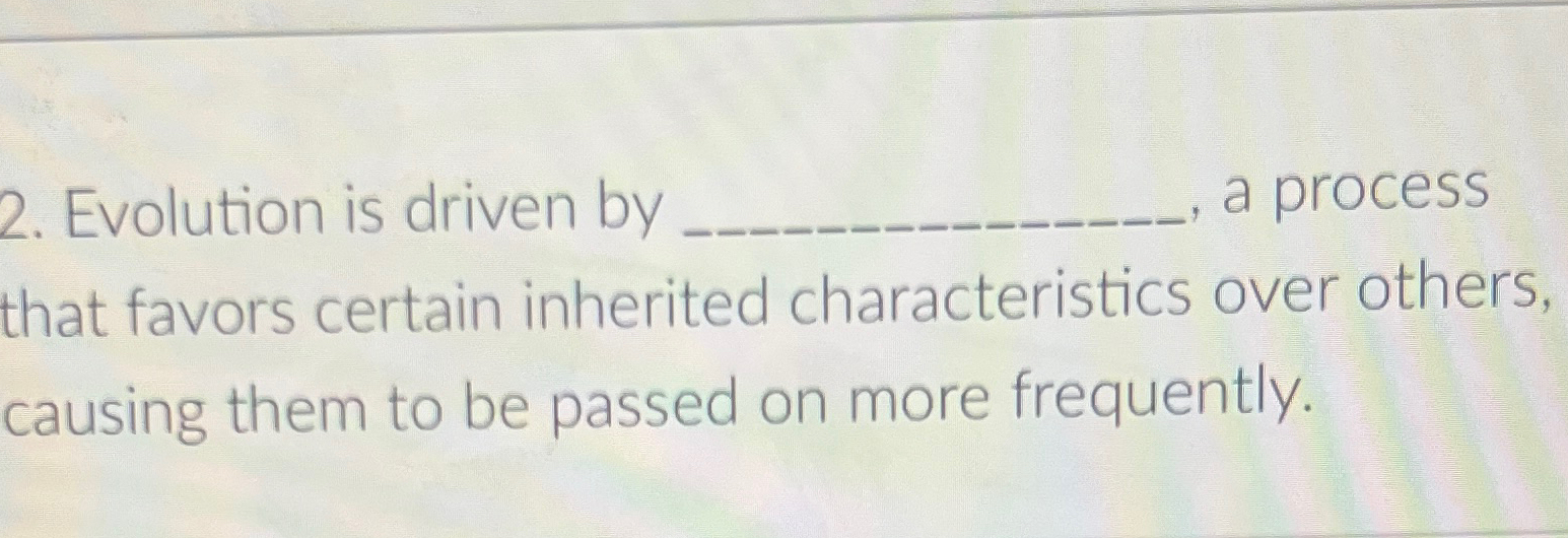  Evolution is driven by a process that favors certain inherited characteristics