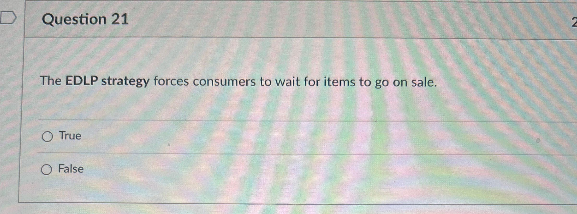  Question 21 The EDLP strategy forces consumers to wait for items