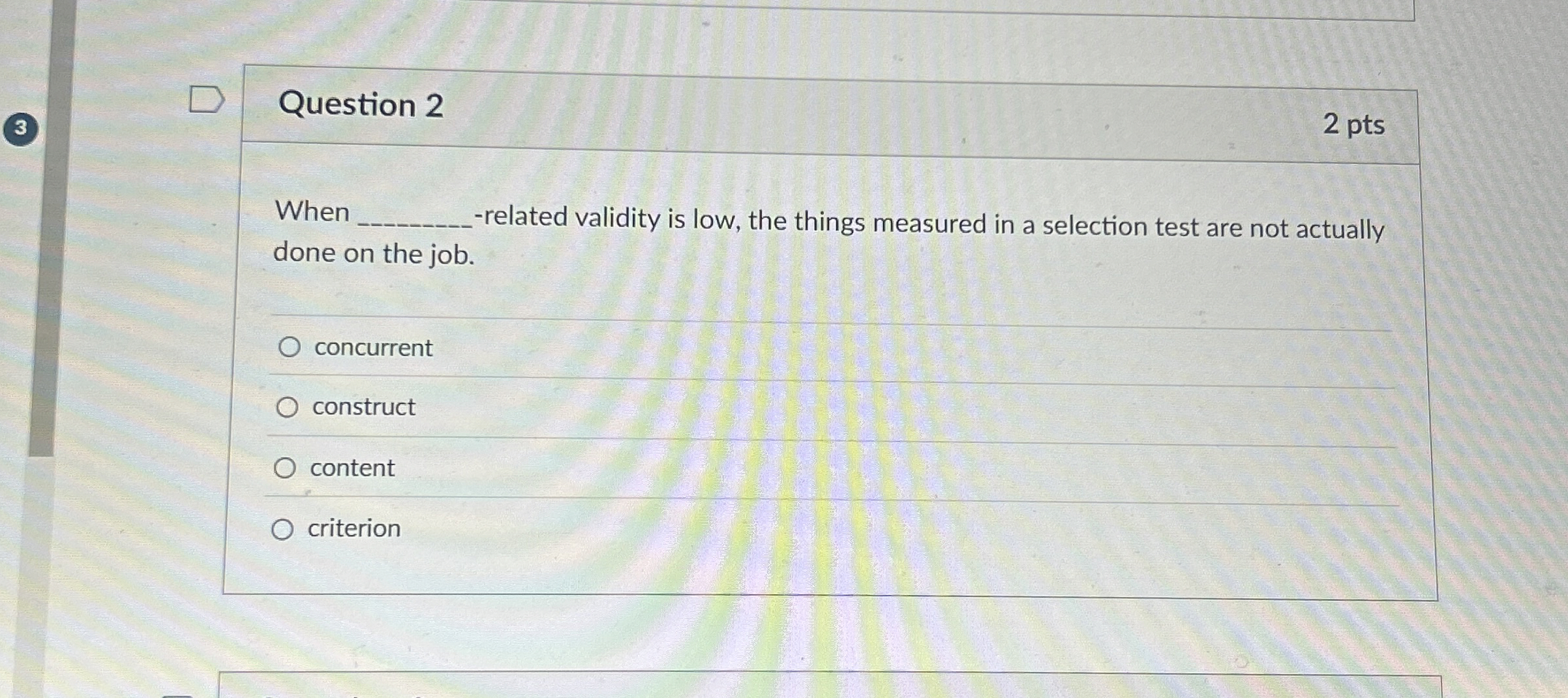  Question 2 When -related validity is low, the things measured in