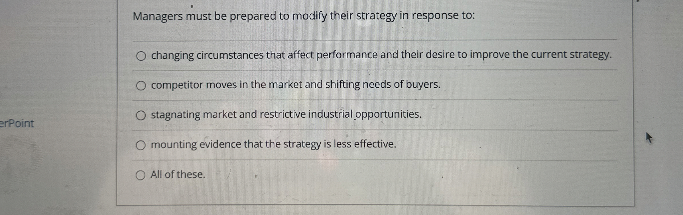  Managers must be prepared to modify their strategy in response to: