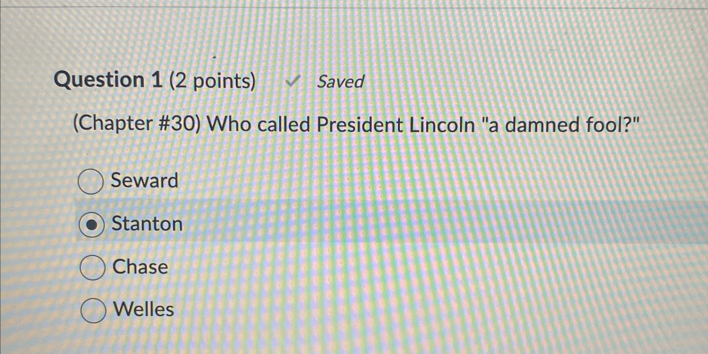  Question 1(2 points) Saved (Chapter #30) Who called President Lincoln "a