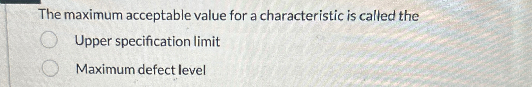  The maximum acceptable value for a characteristic is called the Upper