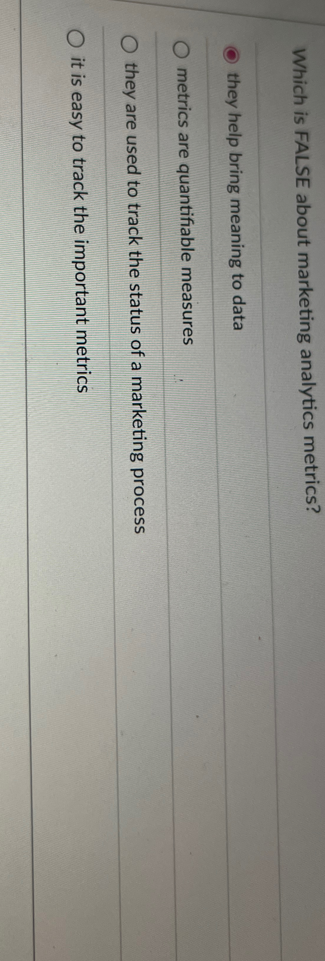  Which is FALSE about marketing analytics metrics? they help bring meaning