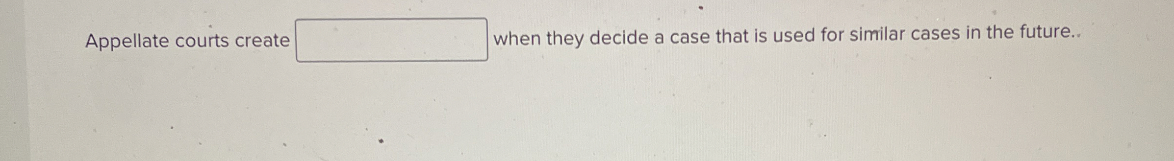  Appellate courts create when they decide a case that is used