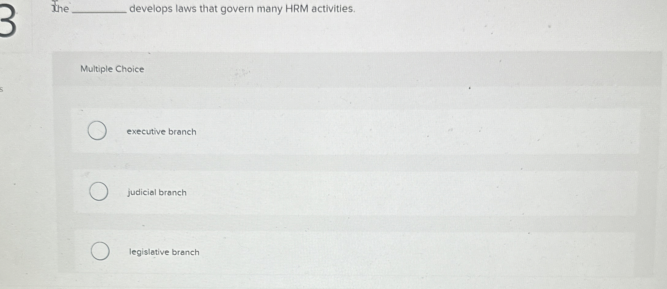  The develops laws that govern many HRM activities. Multiple Choice executive