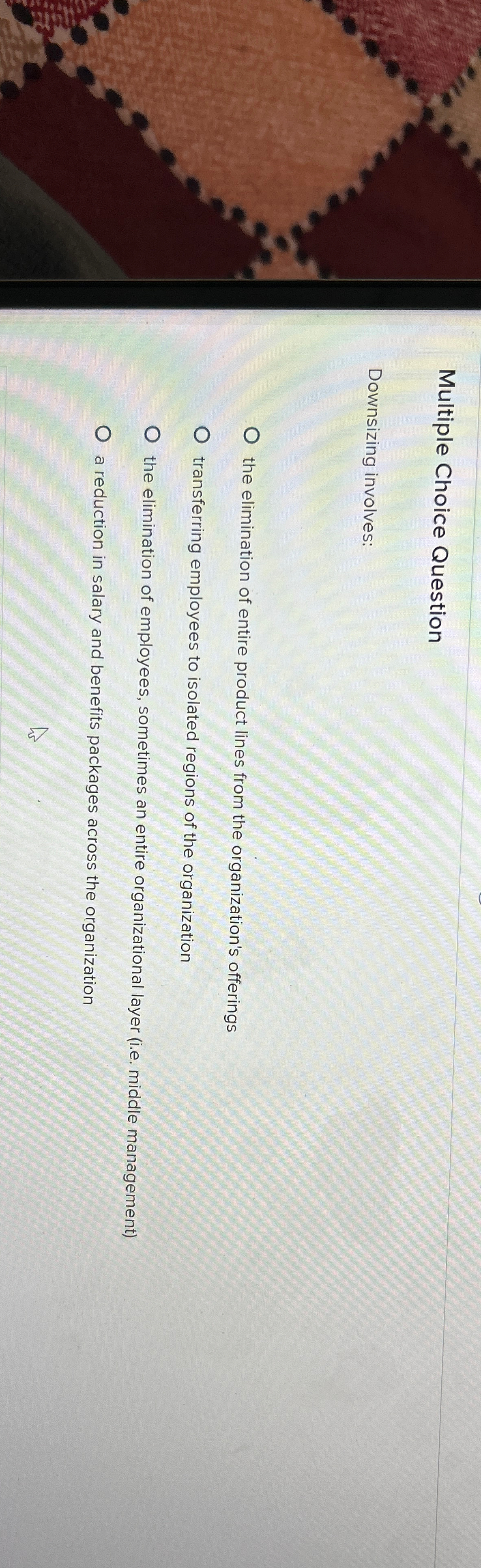  Multiple Choice Question Downsizing involves: the elimination of entire product lines