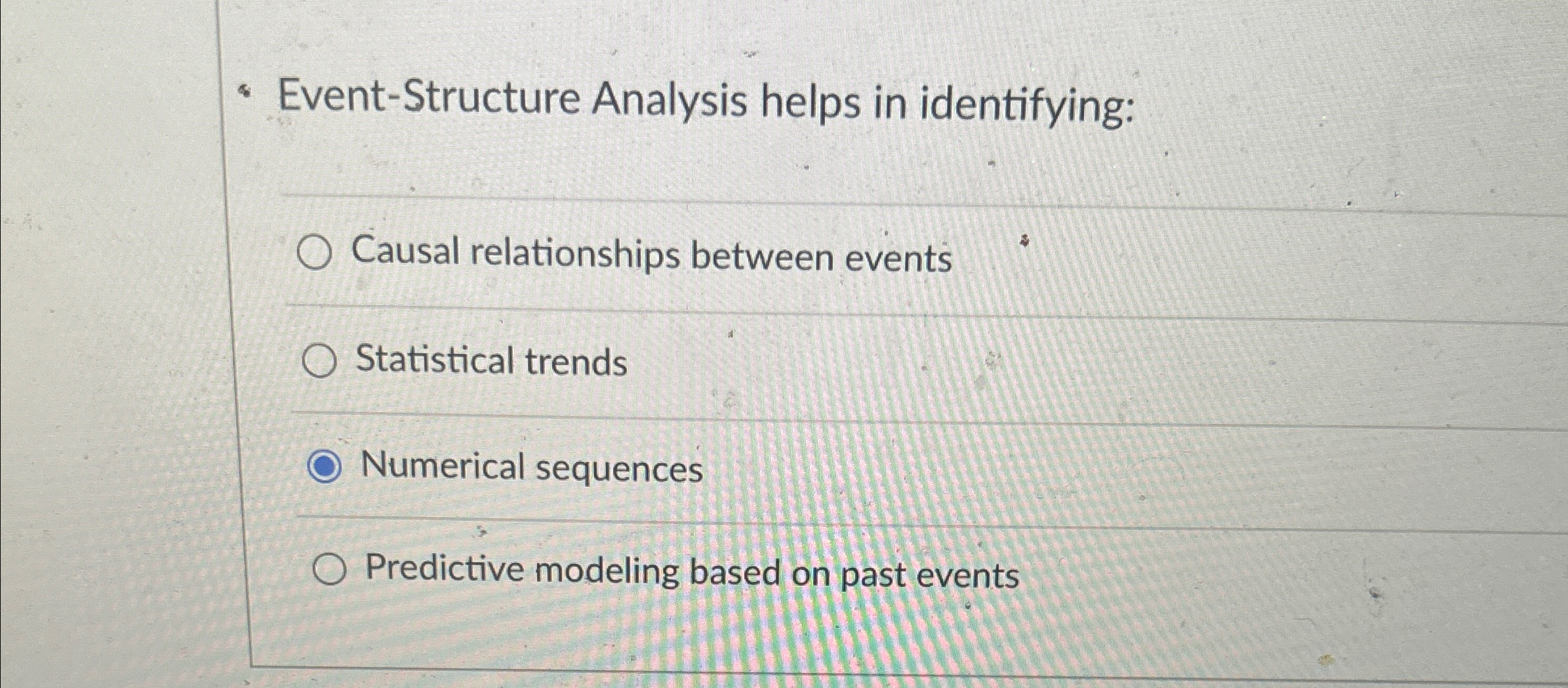  Event-Structure Analysis helps in identifying: Causal relationships between events Statistical trends