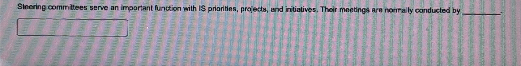  Steering committees serve an important function with IS priorities, projects, and