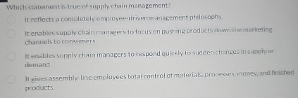  Which statement is true of supply chain management? It reflects a
