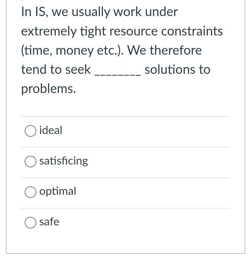  In IS, we usually work under extremely tight resource constraints (time,