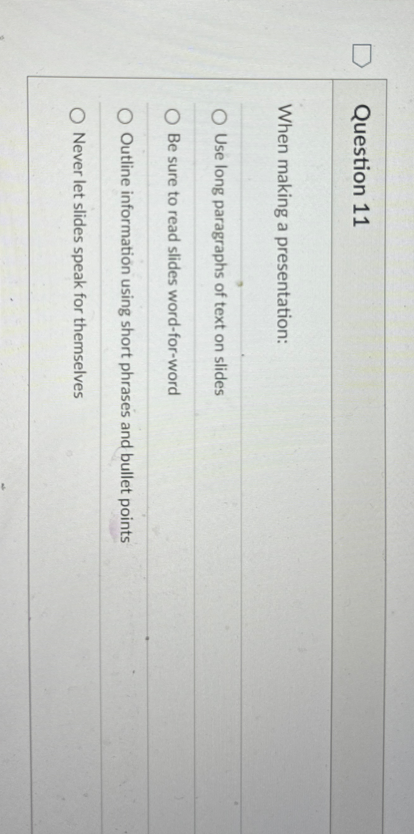  Question 11 When making a presentation: Use long paragraphs of text