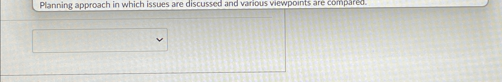  Planning approach in which issues are discussed and various viewpoints are