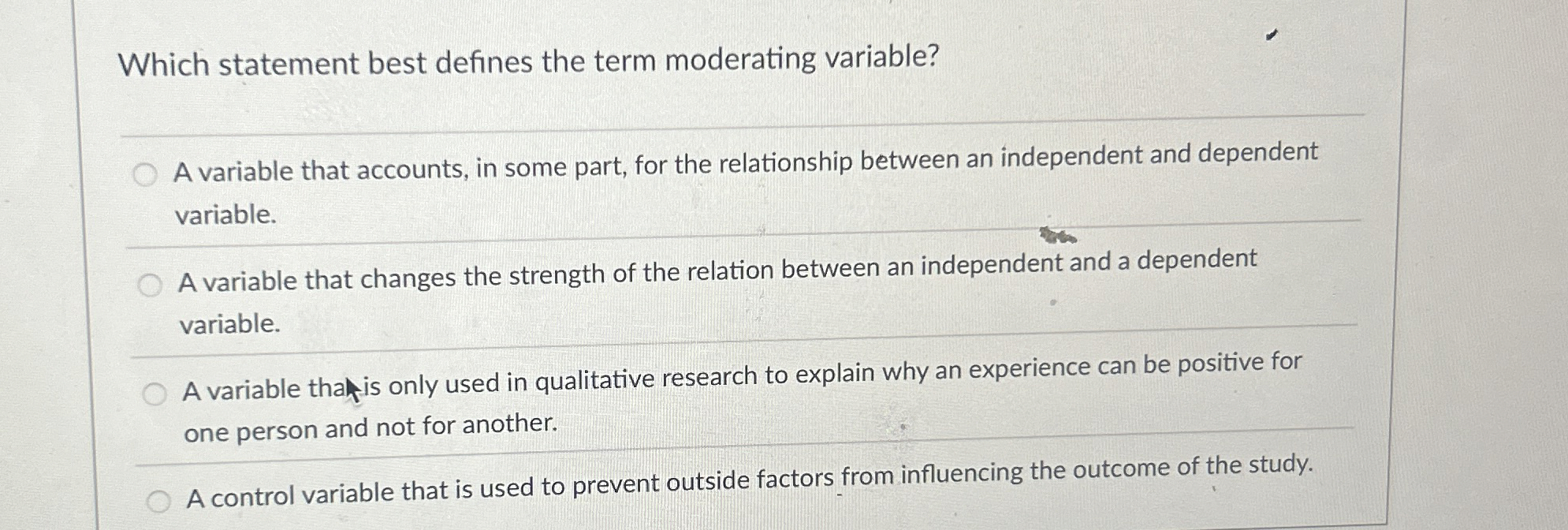 Which statement best defines the term moderating variable? A variable that